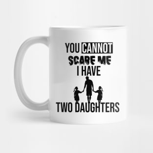 you cannot scare me i have two daughters Mug